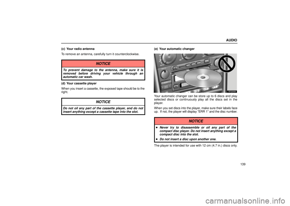 Lexus IS300 2001  Switches / LEXUS 2001 IS300 OWNERS MANUAL (OM53437) AUDIO
139
(c) Your radio antenna
To remove an antenna, carefully turn it counterclockwise.
NOTICE
To prevent damage to the antenna, make sure it is
removed before driving your vehicle through anautoma