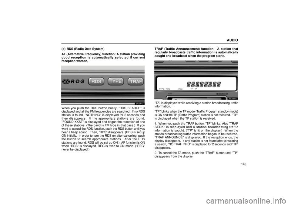 Lexus IS300 2001 Switches / LEXUS 2001 IS300 OWNERS MANUAL (OM53437) AUDIO
143
(d) RDS (Radio Data System)
AF (Alternative Frequency) function: A station providing
good reception is automatically selected if current
reception worsen.
SV22012
When you push the RDS butto Lexus IS300 2001 Switches / LEXUS 2001 IS300 OWNERS MANUAL (OM53437) AUDIO
143
(d) RDS (Radio Data System)
AF (Alternative Frequency) function: A station providing
good reception is automatically selected if current
reception worsen.
SV22012
When you push the RDS butto