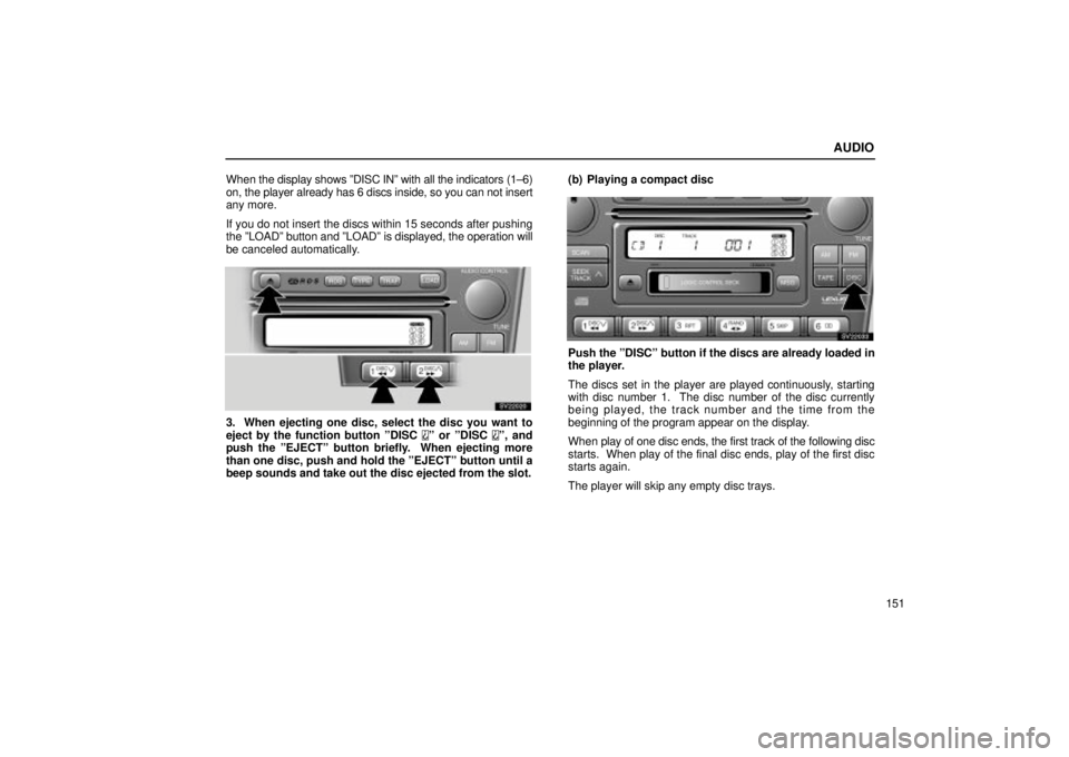 Lexus IS300 2001  Switches / LEXUS 2001 IS300 OWNERS MANUAL (OM53437) AUDIO
151
When the display shows ºDISC INº with all the indicators (
1±6)
on, the player already has 6 discs inside, so you can not insert
any more.
If you do not insert the discs within 15 seconds