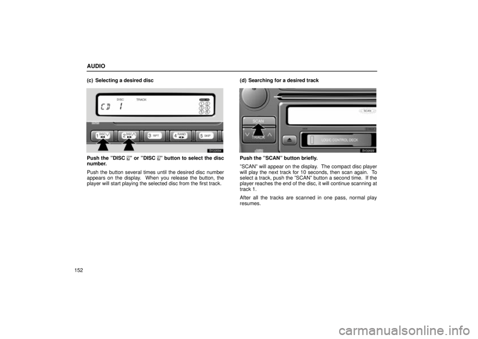 Lexus IS300 2001  Switches / LEXUS 2001 IS300  (OM53437) Owners Guide AUDIO
152(c) Selecting a desired disc
SV22034
Push the ºDISC º or ºDISC º button to select the disc
number.
Push the button several times until the desired disc number
appears on the display.  Whe