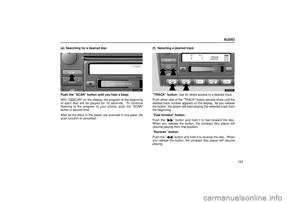 Lexus IS300 2001  Switches / LEXUS 2001 IS300 OWNERS MANUAL (OM53437) AUDIO
153
(e) Searching for a desired disc
SV22024
Push the ºSCANº button until you hear a beep.
With ºD
SCANº on the display, the program at the beginning
of each disc will be played for 10 secon