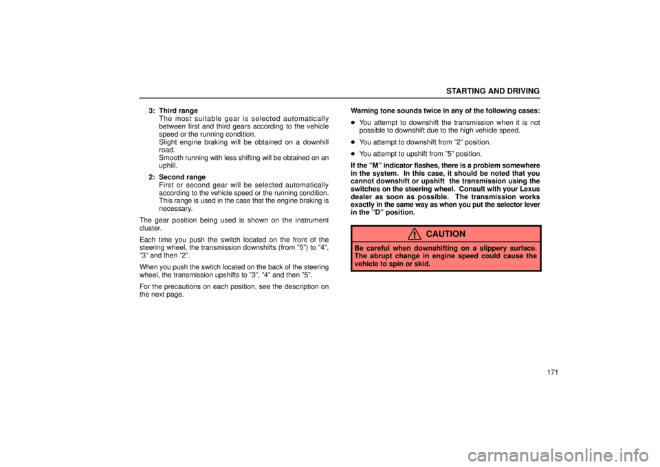 Lexus IS300 2001  Switches / LEXUS 2001 IS300 OWNERS MANUAL (OM53437) STARTING AND DRIVING
171
3: Third range
The most suitable gear is selected automatically
between first and third gears according to the vehicle
speed or the running condition.
Slight engine braking wi