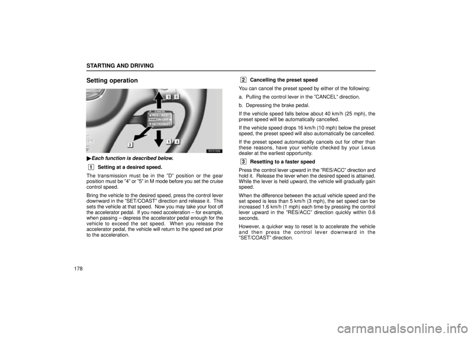 Lexus IS300 2001  Switches / LEXUS 2001 IS300 OWNERS MANUAL (OM53437) STARTING AND DRIVING
178
Setting operation
SV31030
Each function is described below.
 1Setting at a desired speed.
The transmission must be in the ºDº position or the gear
position  must be º4º o