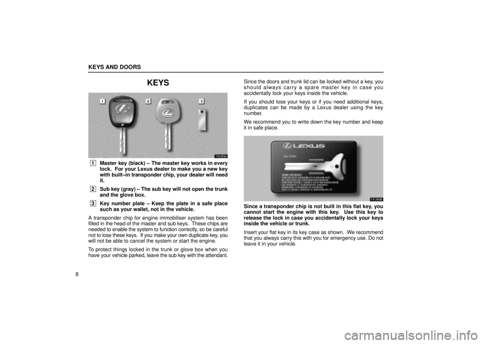 Lexus IS300 2001  Switches / LEXUS 2001 IS300 OWNERS MANUAL (OM53437) KEYS AND DOORS
8
KEYS
11L025a
 1Master key (black) ± The master key works in every
lock.  For your Lexus dealer to make you a new key
with built±in transponder chip, your dealer will need
it.
 2Sub 