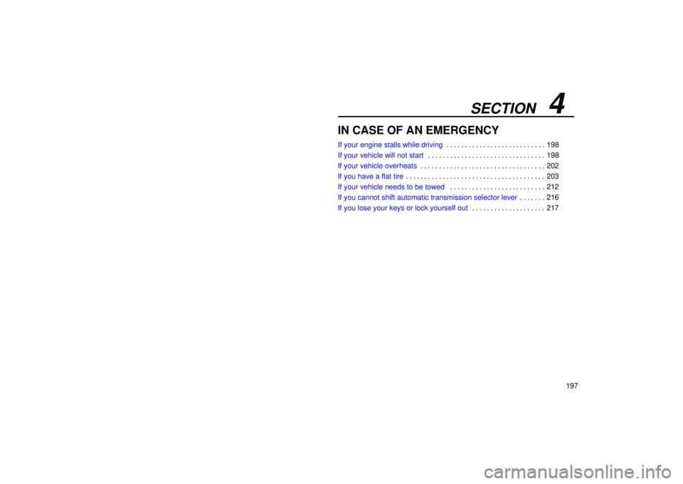 Lexus IS300 2001  Switches / LEXUS 2001 IS300 OWNERS MANUAL (OM53437) SECTION   4
197
IN CASE OF AN EMERGENCY
If your engine stalls while driving198
. . . . . . . . . . . . . . . . . . . . . . . . . . . 
If your vehicle will not start 198
. . . . . . . . . . . . . . . .