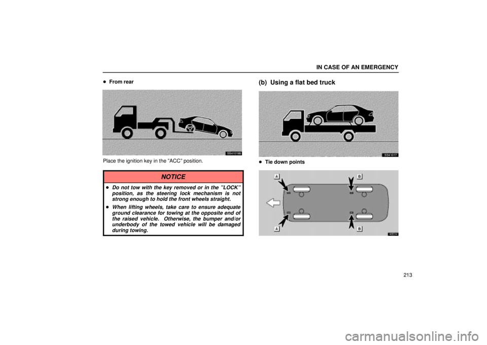 Lexus IS300 2001  Switches / LEXUS 2001 IS300 OWNERS MANUAL (OM53437) IN CASE OF AN EMERGENCY
213

From rear
SS41016b
Place the ignition key in the ºACCº position.
NOTICE
Do not tow with the key removed or in the ºLOCKº
position, as the steering lock mechanism is 