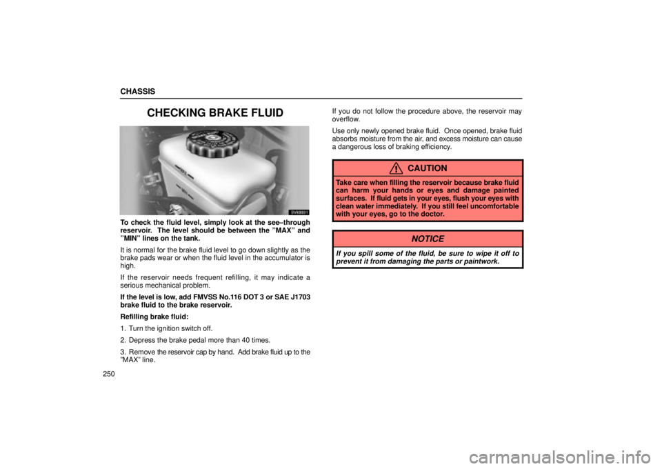 Lexus IS300 2001  Switches / LEXUS 2001 IS300 OWNERS MANUAL (OM53437) CHASSIS
250
CHECKING BRAKE FLUID
SV63001
To check the fluid level, simply look at the see±through
reservoir.  The level should be between the ºMAXº and
ºMINº lines on the tank.
It is normal for t