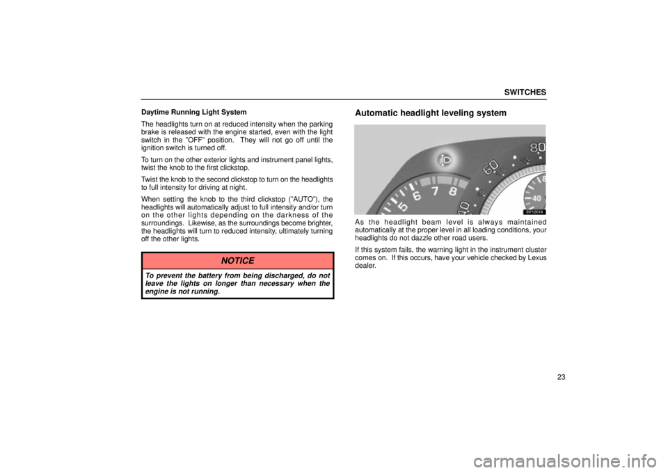 Lexus IS300 2001  Switches / LEXUS 2001 IS300  (OM53437) Owners Guide SWITCHES
23
Daytime Running Light System
The headlights turn on at reduced intensity when the parking
brake is released with the engine started, even with the light
switch in the ºOFFº position.  Th