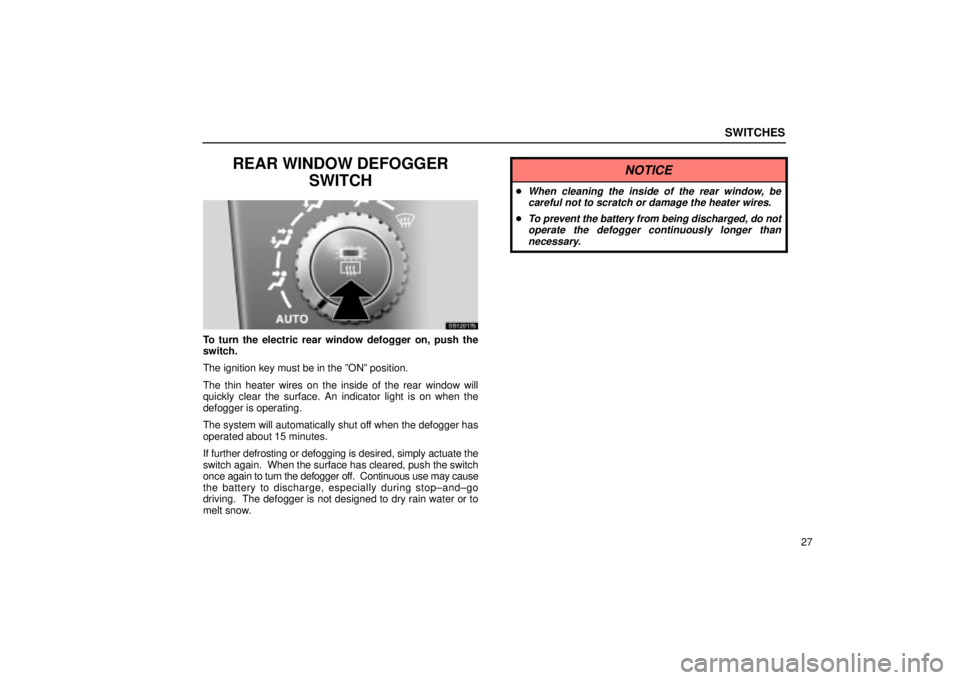 Lexus IS300 2001  Switches / LEXUS 2001 IS300  (OM53437) Owners Guide SWITCHES
27
REAR WINDOW DEFOGGERSWITCH
SS12017b
To turn the electric rear window defogger on, push the
switch.
The ignition key must be in the ºONº position.
The thin heater wires on the inside of t