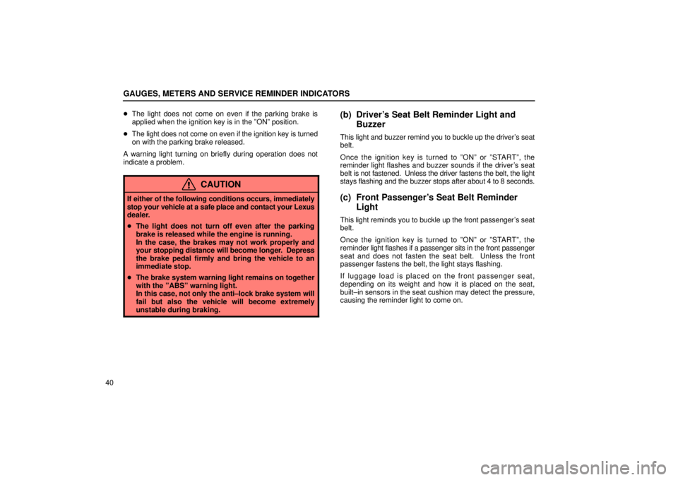 Lexus IS300 2001  Switches / LEXUS 2001 IS300  (OM53437) Workshop Manual GAUGES, METERS AND SERVICE REMINDER INDICATORS
40
The light does not come on even if the parking brake is
applied when the ignition key is in the ºONº position.
 The light does not come on even if
