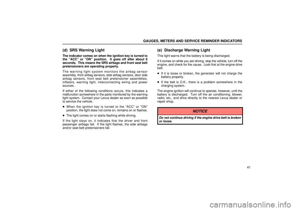 Lexus IS300 2001  Switches / LEXUS 2001 IS300  (OM53437) Workshop Manual GAUGES, METERS AND SERVICE REMINDER INDICATORS
41
(d) SRS Warning Light
The indicator comes on when the ignition key is turned to
the ºACCº or ºONº position.  It goes off after about 6
seconds.  T