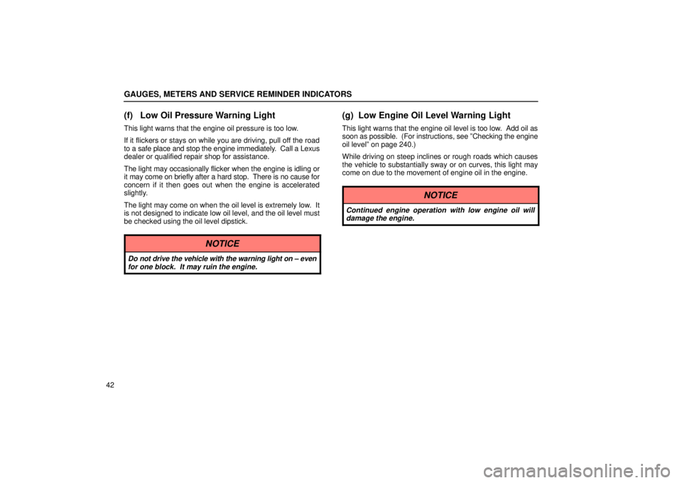 Lexus IS300 2001  Switches / LEXUS 2001 IS300 OWNERS MANUAL (OM53437) GAUGES, METERS AND SERVICE REMINDER INDICATORS
42
(f) Low Oil Pressure Warning Light
This light warns that the engine oil pressure is too low.
If it flickers or stays on while you are driving, pull of