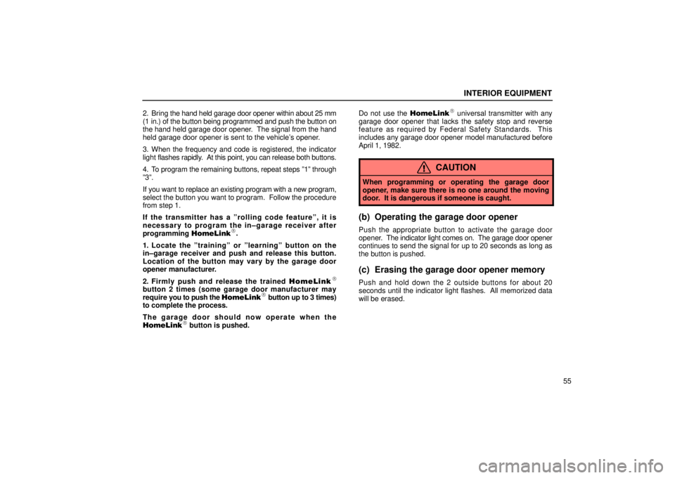 Lexus IS300 2001  Switches / LEXUS 2001 IS300  (OM53437) Repair Manual INTERIOR EQUIPMENT
55
2. Bring 
the hand held garage door opener within about 25 mm
(1 in.) of the button being programmed and push the button on
the hand held garage door opener.  The signal from the