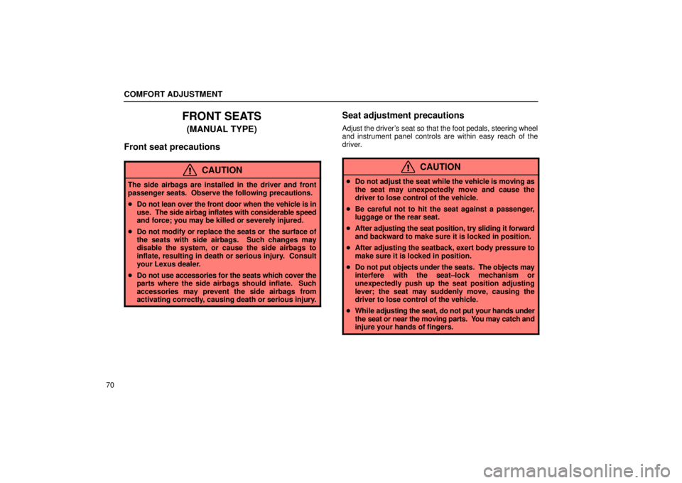 Lexus IS300 2001  Switches / LEXUS 2001 IS300 OWNERS MANUAL (OM53437) COMFORT ADJUSTMENT
70
FRONT SEATS
(MANUAL TYPE)
Front seat precautions
CAUTION
The side airbags are installed in the driver and front
passenger seats.  Observe the following precautions.
 Do not lean