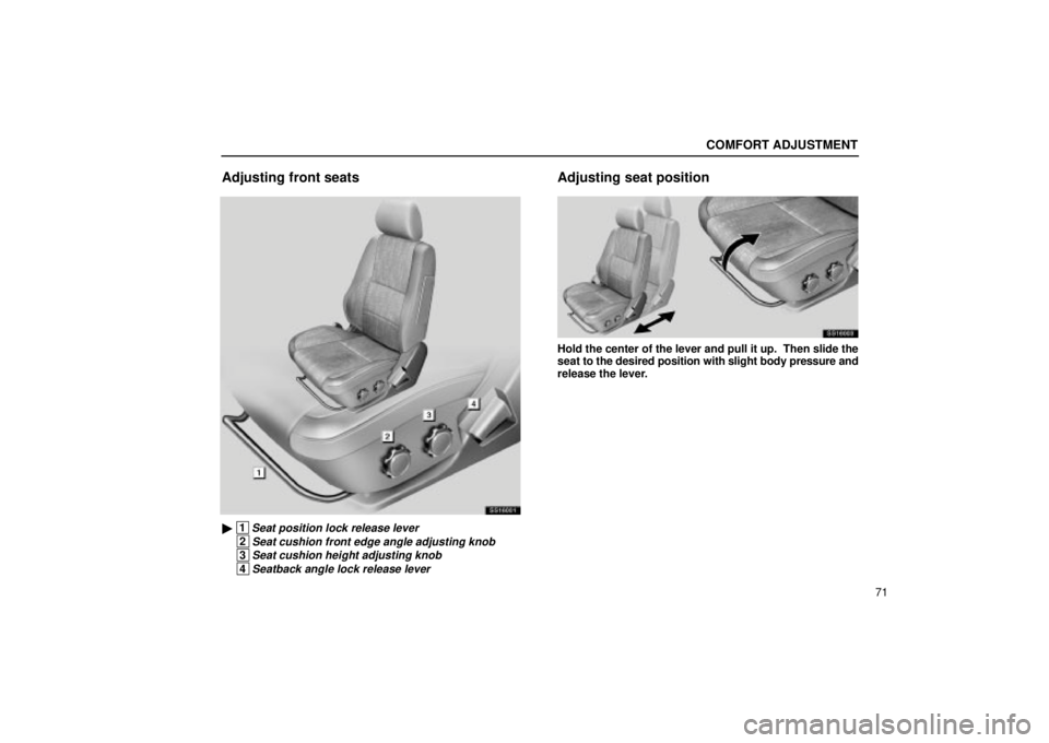 Lexus IS300 2001  Switches / LEXUS 2001 IS300 OWNERS MANUAL (OM53437) COMFORT ADJUSTMENT
71
Adjusting front seats
SS16001
 1Seat position lock release lever
 2Seat cushion front edge angle adjusting knob
 3Seat cushion height adjusting knob
 4Seatback angle lock releas