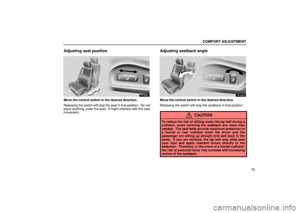 Lexus IS300 2001  Switches / LEXUS 2001 IS300  (OM53437) Manual Online COMFORT ADJUSTMENT
75
Adjusting seat position
SV16002
Move the control switch in the desired direction.
Releasing the switch will stop the seat in that position.  Do not
place anything under the seat.