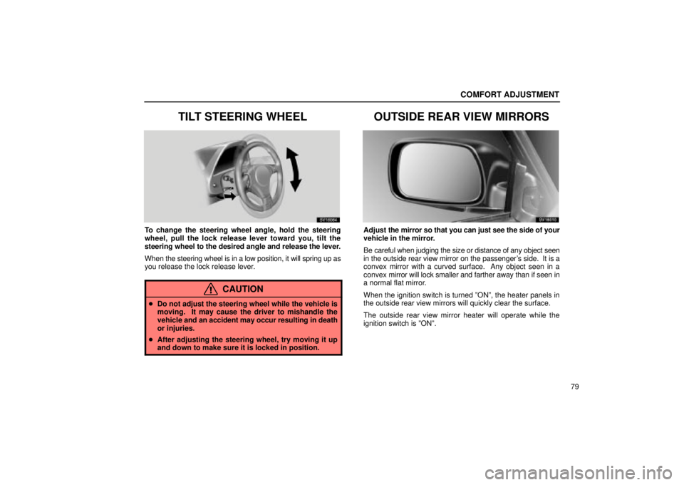 Lexus IS300 2001  Switches / LEXUS 2001 IS300  (OM53437) Owners Manual COMFORT ADJUSTMENT
79
TILT STEERING WHEEL
SV16064
To change the steering wheel angle, hold the steering
wheel, pull the lock release lever toward you, tilt the
steering wheel to the desired angle and 