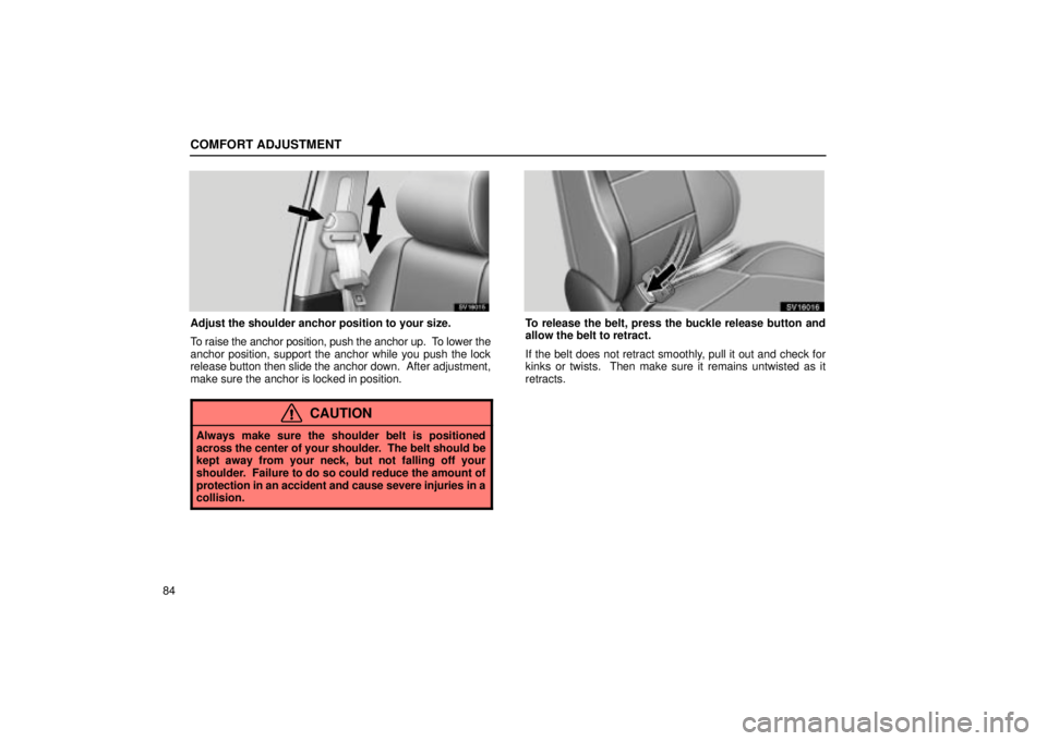 Lexus IS300 2001  Switches / LEXUS 2001 IS300  (OM53437) Owners Manual COMFORT ADJUSTMENT
84
SV16015
Adjust the shoulder anchor position to your size.
To raise the anchor position, push the anchor up.  To lower the
anchor position, support the anchor while you push the l