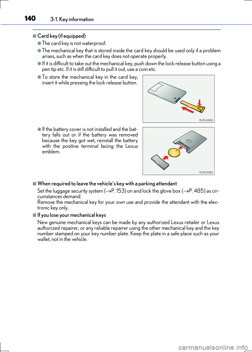 Lexus IS300h 2017  Owners Manual 1403-1. Key information
IS300h_EE(OM53D89E)
■Card key (if equipped)
●The card key is not waterproof.
●The mechanical key that is stored inside the card key should be used only if a problem arise