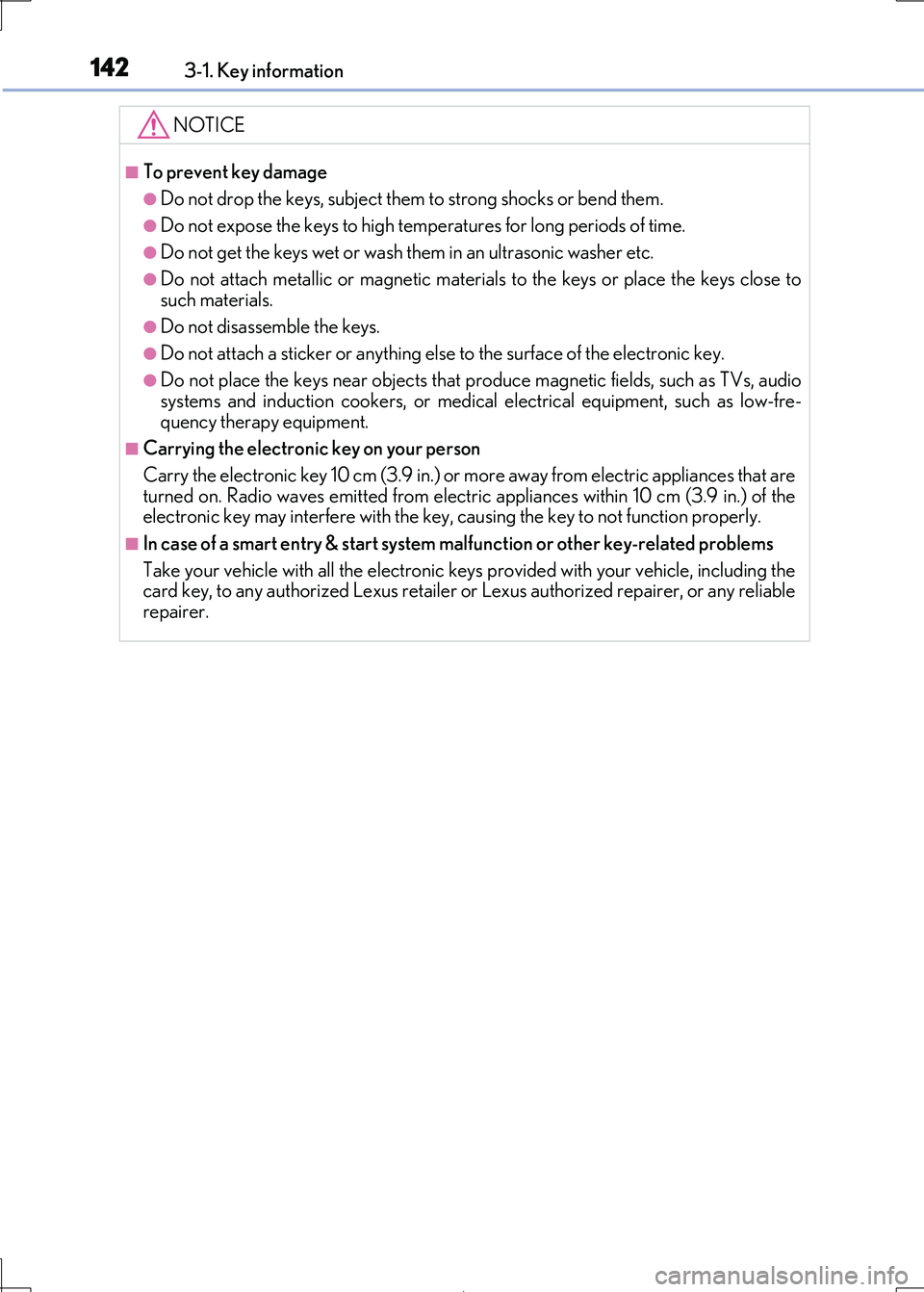 Lexus IS300h 2017 Owners Manual 1423-1. Key information
IS300h_EE(OM53D89E)
NOTICE
■To prevent key damage
●Do not drop the keys, subject them to strong shocks or bend them.
●Do not expose the keys to high temperatures for long Lexus IS300h 2017 Owners Manual 1423-1. Key information
IS300h_EE(OM53D89E)
NOTICE
■To prevent key damage
●Do not drop the keys, subject them to strong shocks or bend them.
●Do not expose the keys to high temperatures for long