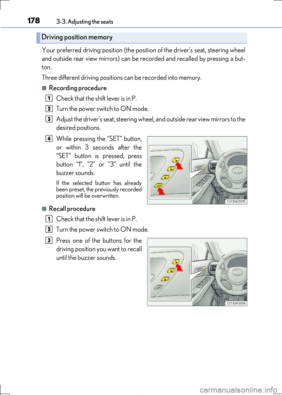 Lexus IS300h 2017  Owners Manual 1783-3. Adjusting the seats
IS300h_EE(OM53D89E)
Your preferred driving position (the position of the driver’s seat, steering wheel 
and outside rear view mirrors) can be re corded and recalled by pr