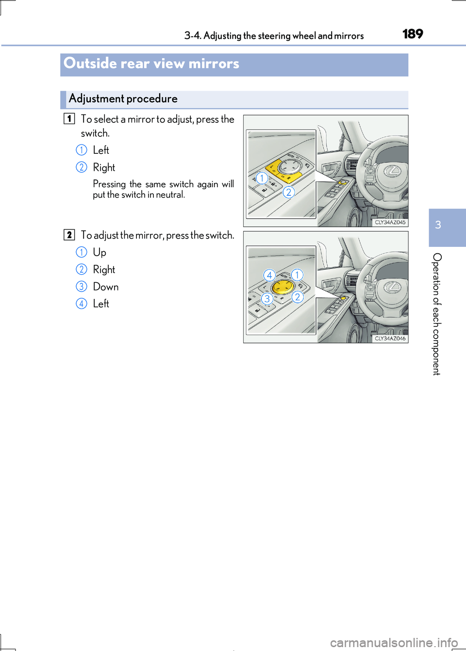 Lexus IS300h 2017  Owners Manual 1893-4. Adjusting the steering wheel and mirrors
3
Operation of each component
IS300h_EE(OM53D89E)
To select a mirror to adjust, press the 
switch. 
Left 
Right
Pressing the same switch again will 
pu