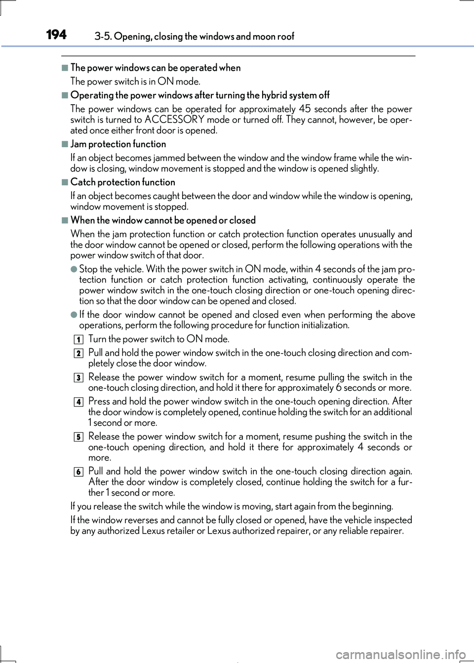 Lexus IS300h 2017 Owners Manual 1943-5. Opening, closing the windows and moon roof
IS300h_EE(OM53D89E)
■The power windows can be operated when
The power switch is in ON mode.
■Operating the power windows after turning the hybri Lexus IS300h 2017 Owners Manual 1943-5. Opening, closing the windows and moon roof
IS300h_EE(OM53D89E)
■The power windows can be operated when
The power switch is in ON mode.
■Operating the power windows after turning the hybri