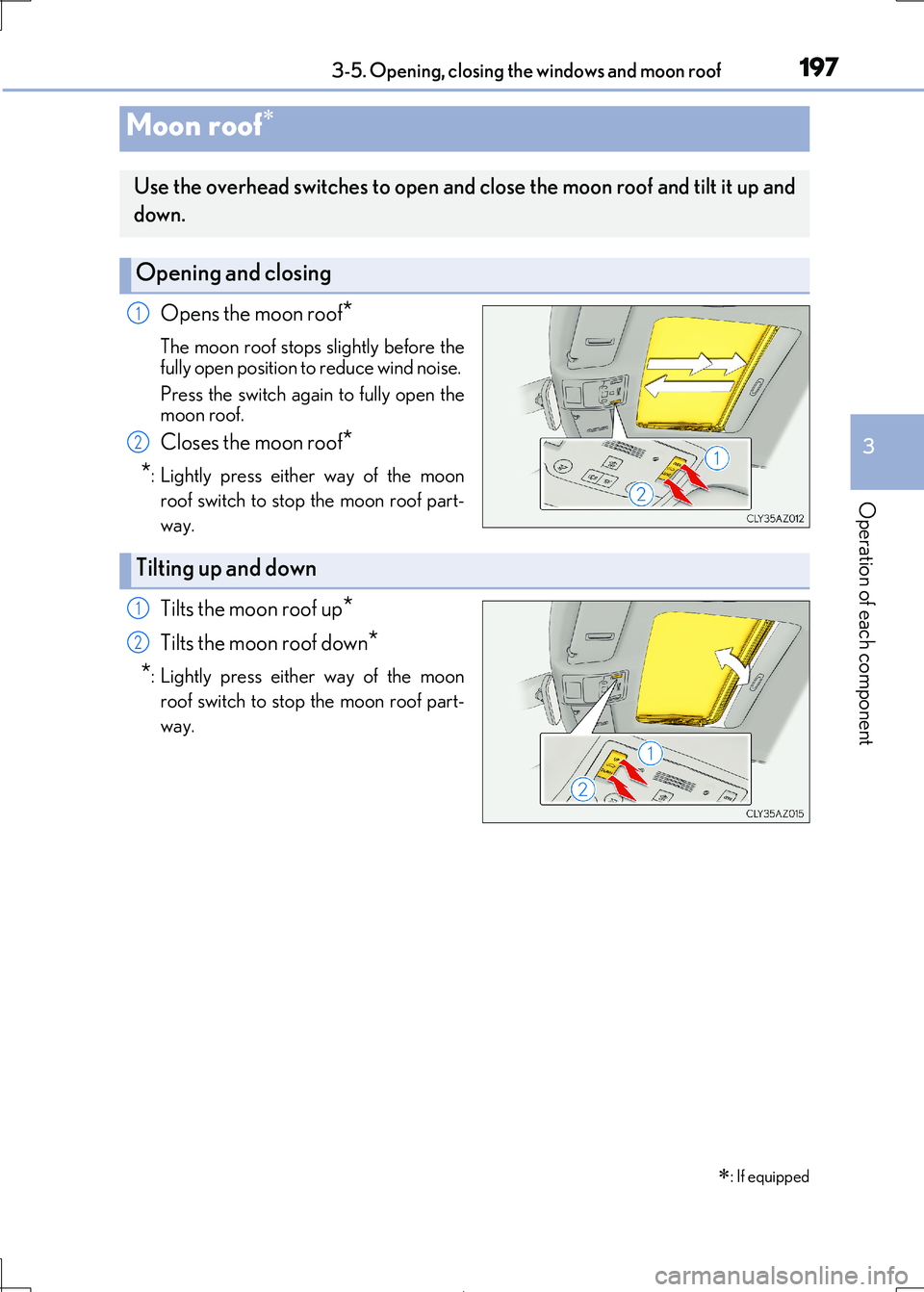 Lexus IS300h 2017 Owners Manual 1973-5. Opening, closing the windows and moon roof
3
Operation of each component
IS300h_EE(OM53D89E)
Opens the moon roof*
The moon roof stops slightly before the
fully open position to reduce wind no Lexus IS300h 2017 Owners Manual 1973-5. Opening, closing the windows and moon roof
3
Operation of each component
IS300h_EE(OM53D89E)
Opens the moon roof*
The moon roof stops slightly before the
fully open position to reduce wind no