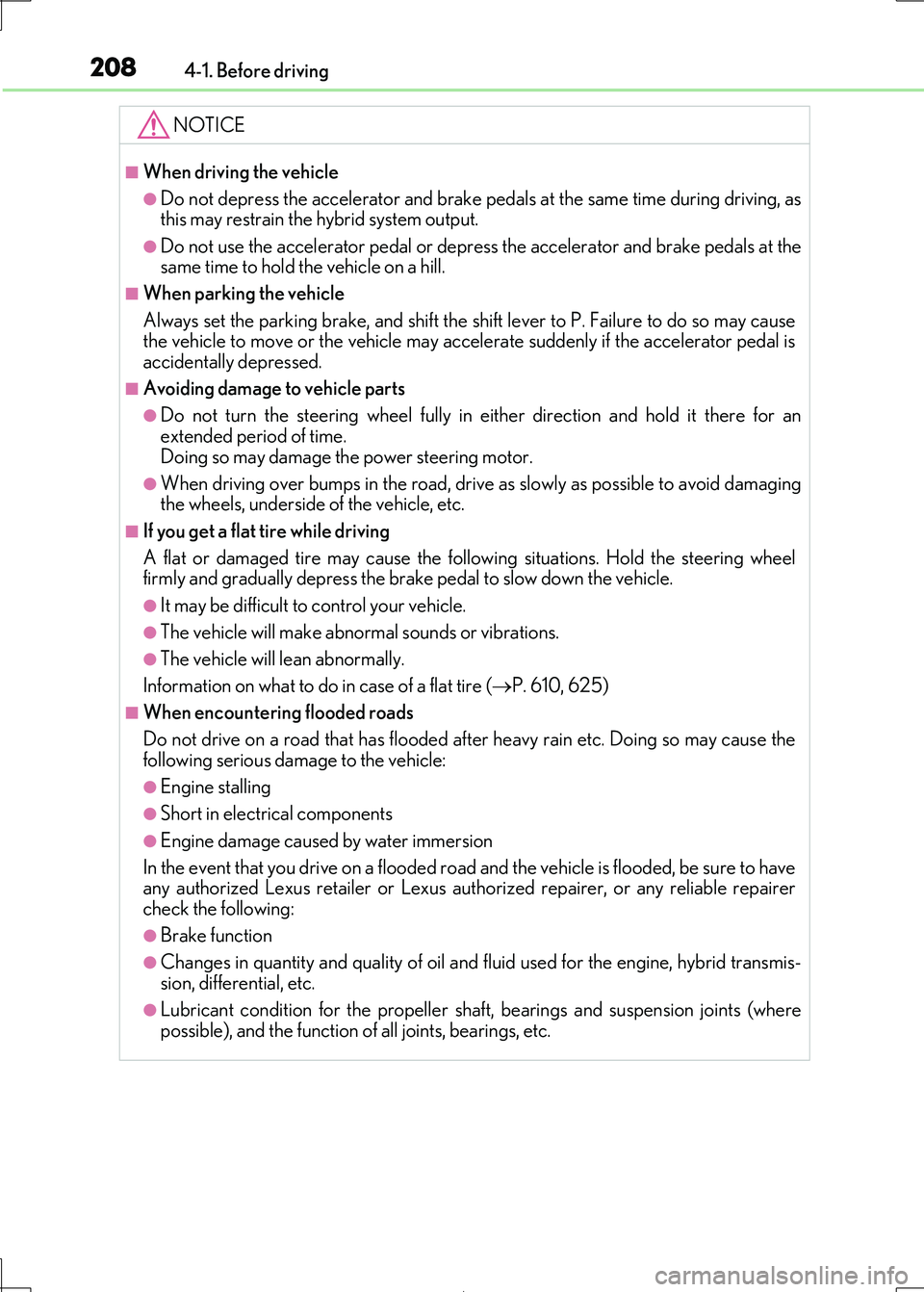 Lexus IS300h 2017  Owners Manual 2084-1. Before driving
IS300h_EE(OM53D89E)
NOTICE
■When driving the vehicle
●Do not depress the accelerator and brake pedals at the same time during driving, as 
this may restrain the  hybrid syst