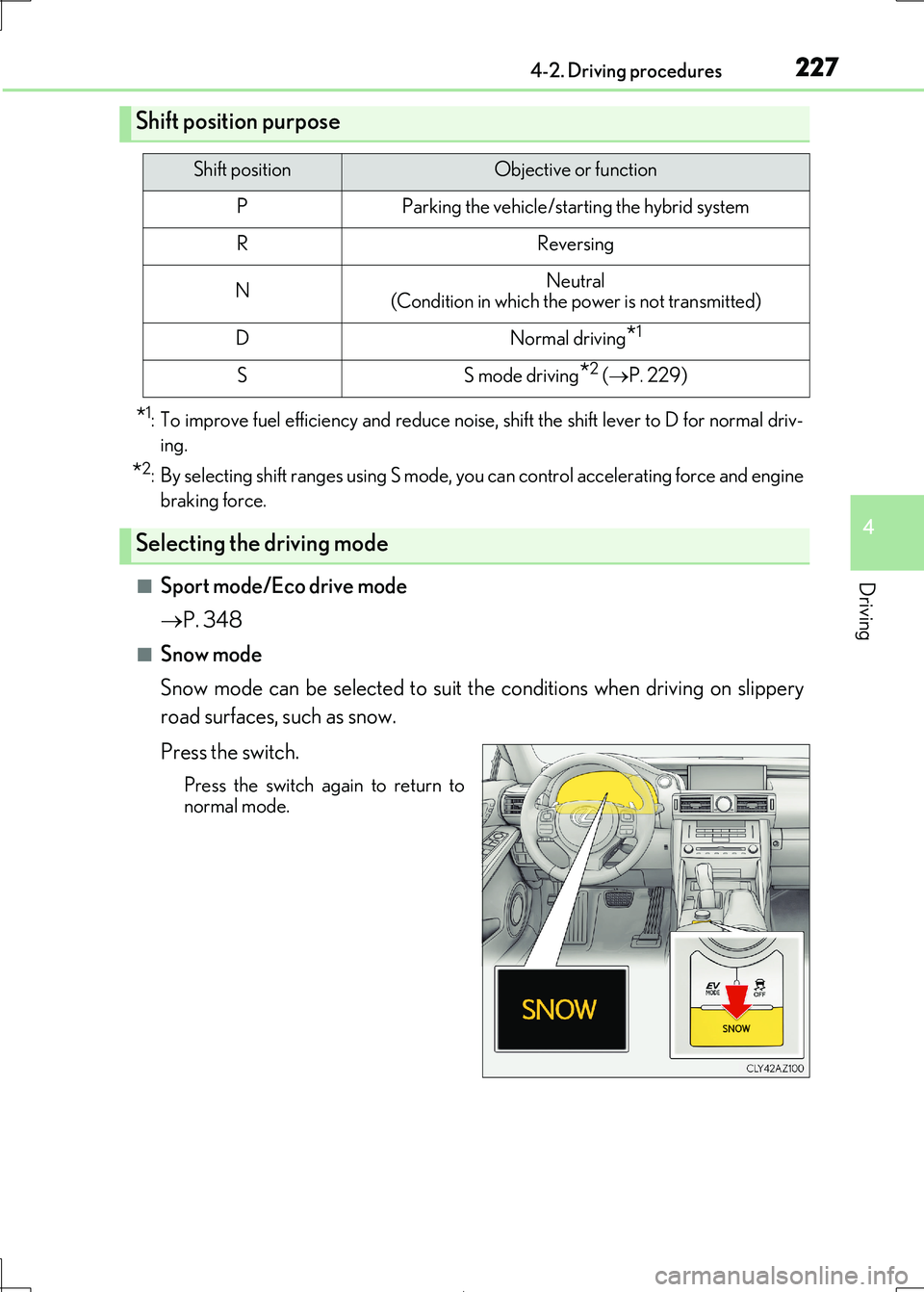 Lexus IS300h 2017 Owners Manual 2274-2. Driving procedures
4
Driving
IS300h_EE(OM53D89E)
*1: To improve fuel efficiency and reduce noise, shift the shift lever to D for normal driv-
ing.
*2: By selecting shift ranges using S mode, Lexus IS300h 2017 Owners Manual 2274-2. Driving procedures
4
Driving
IS300h_EE(OM53D89E)
*1: To improve fuel efficiency and reduce noise, shift the shift lever to D for normal driv-
ing.
*2: By selecting shift ranges using S mode,