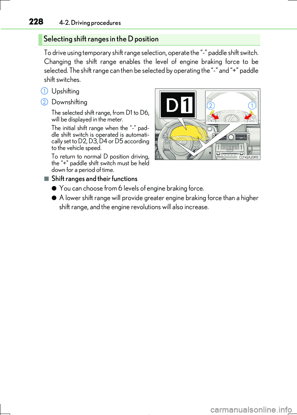 Lexus IS300h 2017 Owners Manual 2284-2. Driving procedures
IS300h_EE(OM53D89E)
To drive using temporary shift range selection, operate the “-” paddle shift switch.
Changing the shift range enables the level of engine braking f Lexus IS300h 2017 Owners Manual 2284-2. Driving procedures
IS300h_EE(OM53D89E)
To drive using temporary shift range selection, operate the “-” paddle shift switch.
Changing the shift range enables the level of engine braking f
