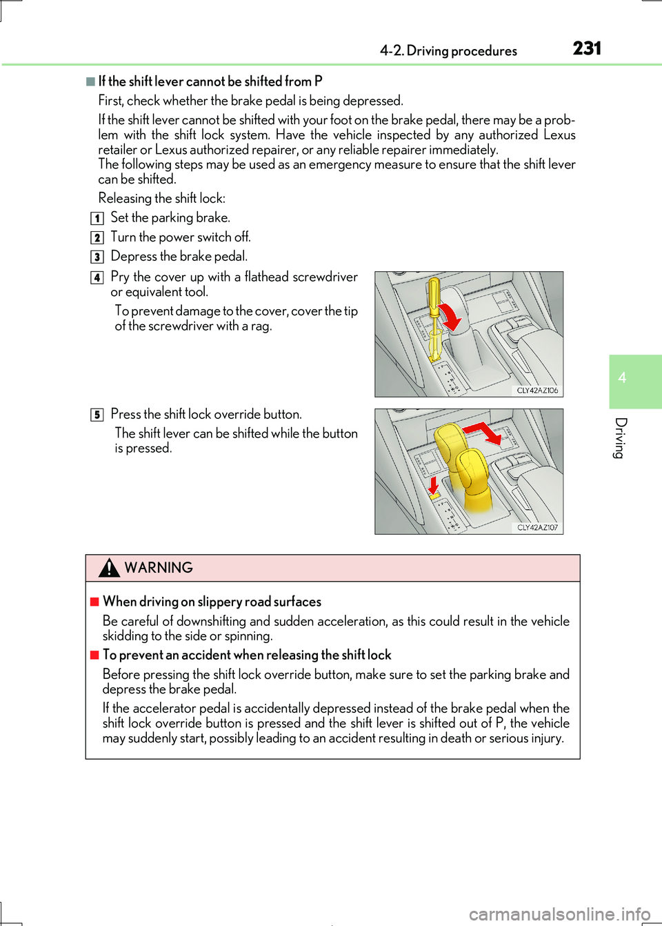 Lexus IS300h 2017 Owners Manual 2314-2. Driving procedures
4
Driving
IS300h_EE(OM53D89E)
■If the shift lever cannot be shifted from P
First, check whether the brake pedal is being depressed.
If the shift lever cannot be shifted Lexus IS300h 2017 Owners Manual 2314-2. Driving procedures
4
Driving
IS300h_EE(OM53D89E)
■If the shift lever cannot be shifted from P
First, check whether the brake pedal is being depressed.
If the shift lever cannot be shifted