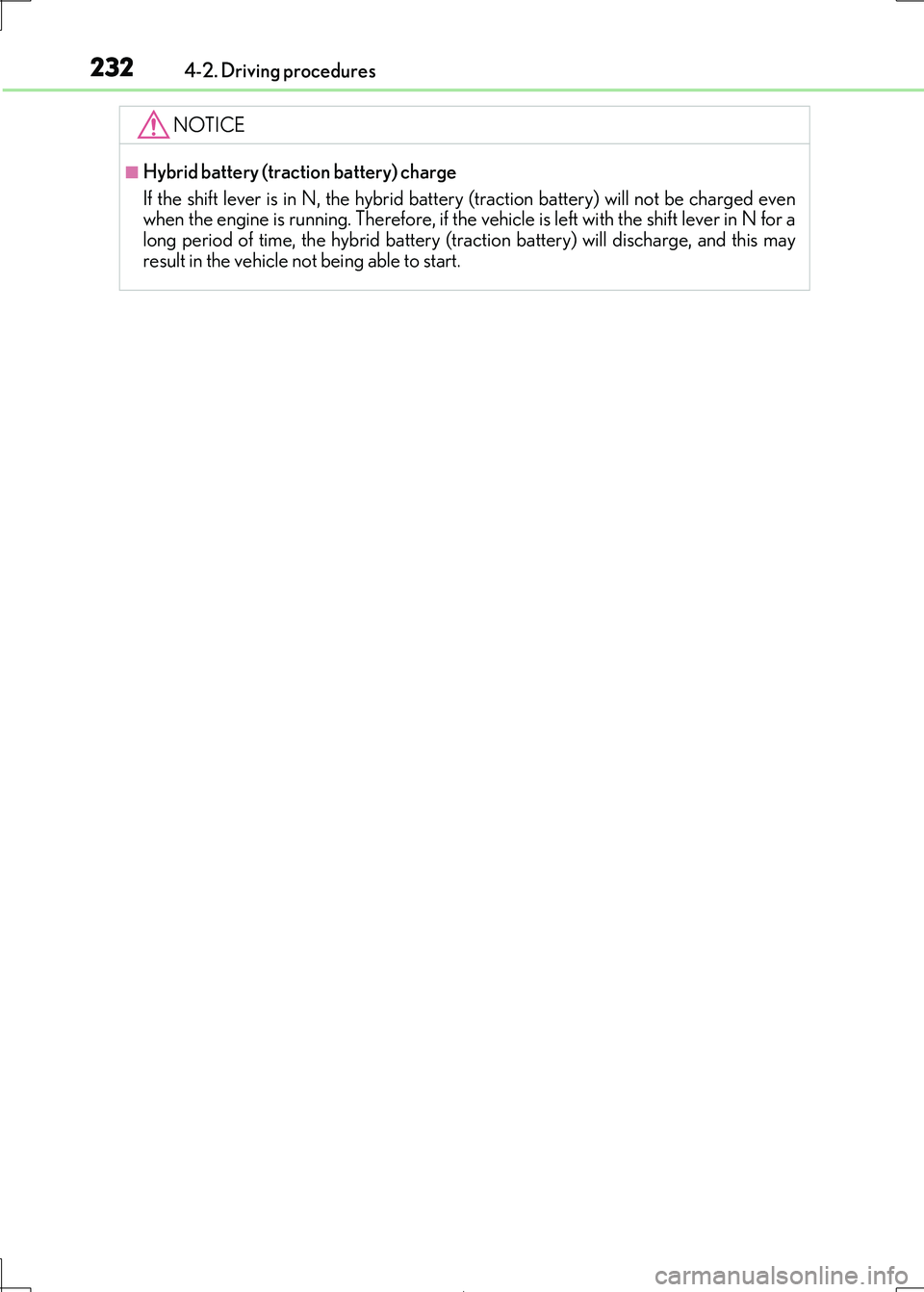 Lexus IS300h 2017 Owners Manual 2324-2. Driving procedures
IS300h_EE(OM53D89E)
NOTICE
■Hybrid battery (traction battery) charge
If the shift lever is in N, the hybrid battery (traction battery) will not be charged even
when the Lexus IS300h 2017 Owners Manual 2324-2. Driving procedures
IS300h_EE(OM53D89E)
NOTICE
■Hybrid battery (traction battery) charge
If the shift lever is in N, the hybrid battery (traction battery) will not be charged even
when the