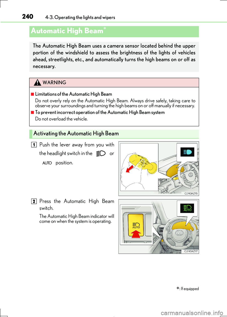 Lexus IS300h 2017 Owners Manual 2404-3. Operating the lights and wipers
IS300h_EE(OM53D89E)
Push the lever away from you with
the headlight switch in the or
position.
Press the Automatic High Beam
switch.
The Automatic High B Lexus IS300h 2017 Owners Manual 2404-3. Operating the lights and wipers
IS300h_EE(OM53D89E)
Push the lever away from you with
the headlight switch in the or
position.
Press the Automatic High Beam
switch.
The Automatic High B