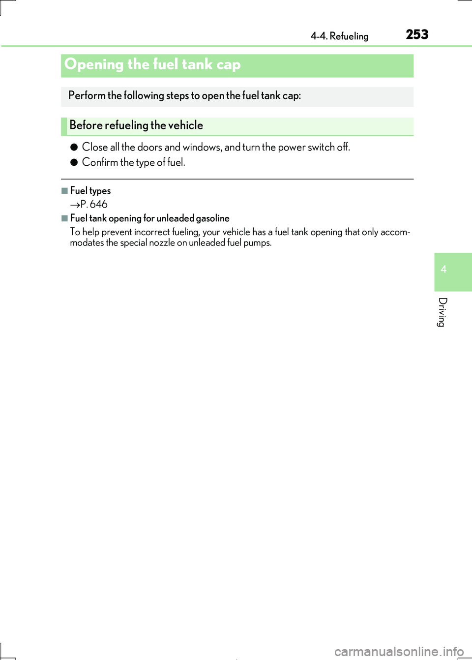 Lexus IS300h 2017 Owners Manual 253
4
Driving
IS300h_EE(OM53D89E)
4-4. Refueling
●Close all the doors and windows, and turn the power switch off.
●Confirm the type of fuel.
■Fuel types
P. 646
■Fuel tank opening for un Lexus IS300h 2017 Owners Manual 253
4
Driving
IS300h_EE(OM53D89E)
4-4. Refueling
●Close all the doors and windows, and turn the power switch off.
●Confirm the type of fuel.
■Fuel types
P. 646
■Fuel tank opening for un