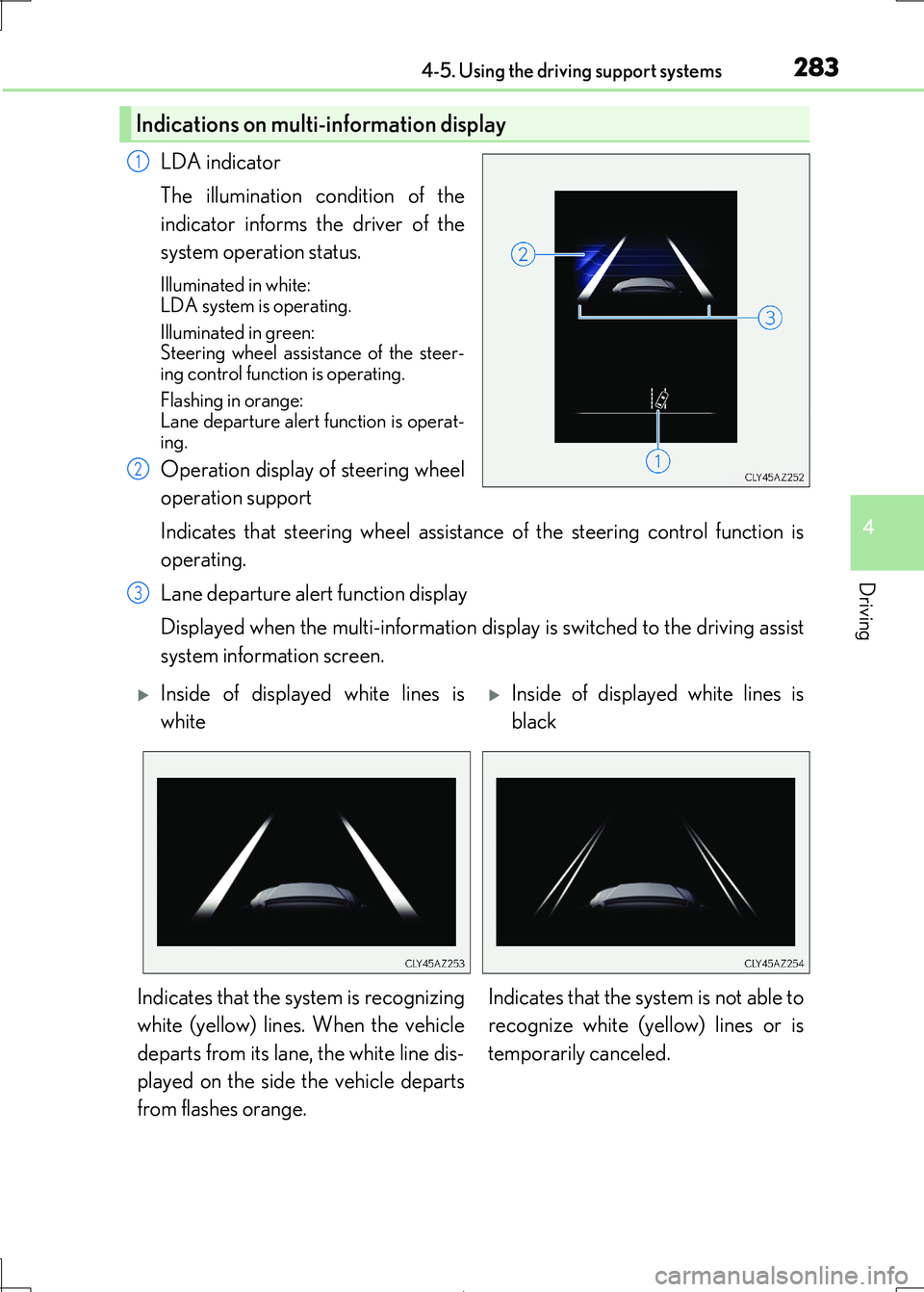 Lexus IS300h 2017  Owners Manual 2834-5. Using the driving support systems
4
Driving
IS300h_EE(OM53D89E)
LDA indicator 
The illumination condition of the 
indicator informs the driver of the
system operation status.
Illuminated in wh