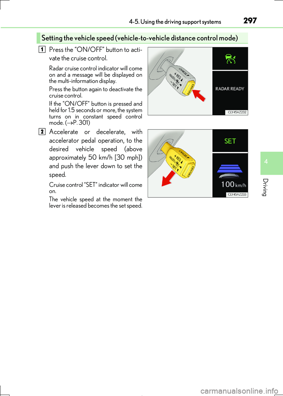 Lexus IS300h 2017 Owners Manual 2974-5. Using the driving support systems
4
Driving
IS300h_EE(OM53D89E)
Press the “ON/OFF” button to acti-
vate the cruise control.
Radar cruise control indicator will come
on and a message will Lexus IS300h 2017 Owners Manual 2974-5. Using the driving support systems
4
Driving
IS300h_EE(OM53D89E)
Press the “ON/OFF” button to acti-
vate the cruise control.
Radar cruise control indicator will come
on and a message will