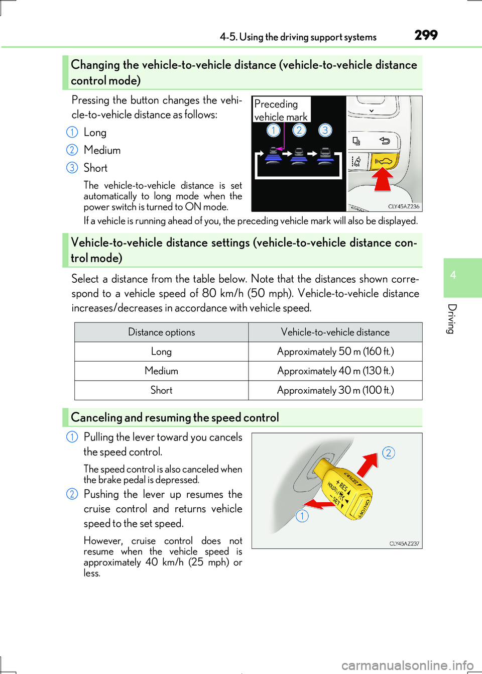 Lexus IS300h 2017 Owners Manual 2994-5. Using the driving support systems
4
Driving
IS300h_EE(OM53D89E)
Pressing the button changes the vehi-
cle-to-vehicle distance as follows:
Long
Medium
Short
The vehicle-to-vehicle distance is Lexus IS300h 2017 Owners Manual 2994-5. Using the driving support systems
4
Driving
IS300h_EE(OM53D89E)
Pressing the button changes the vehi-
cle-to-vehicle distance as follows:
Long
Medium
Short
The vehicle-to-vehicle distance is