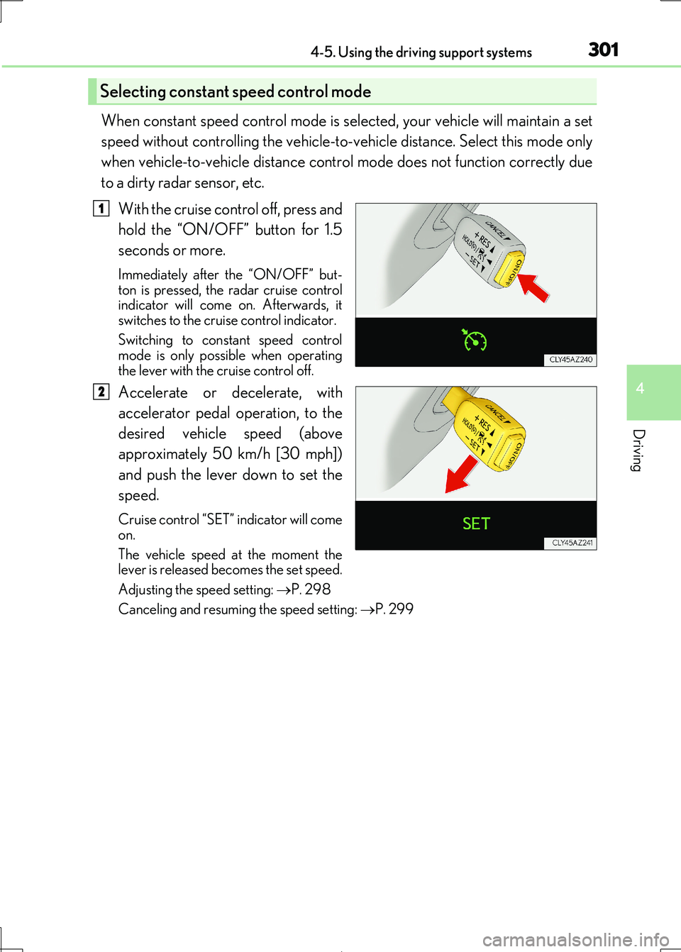 Lexus IS300h 2017 Owners Manual 3014-5. Using the driving support systems
4
Driving
IS300h_EE(OM53D89E)
When constant speed control mode is selected, your vehicle will maintain a set
speed without controlling the vehicle-to-veh icl Lexus IS300h 2017 Owners Manual 3014-5. Using the driving support systems
4
Driving
IS300h_EE(OM53D89E)
When constant speed control mode is selected, your vehicle will maintain a set
speed without controlling the vehicle-to-veh icl