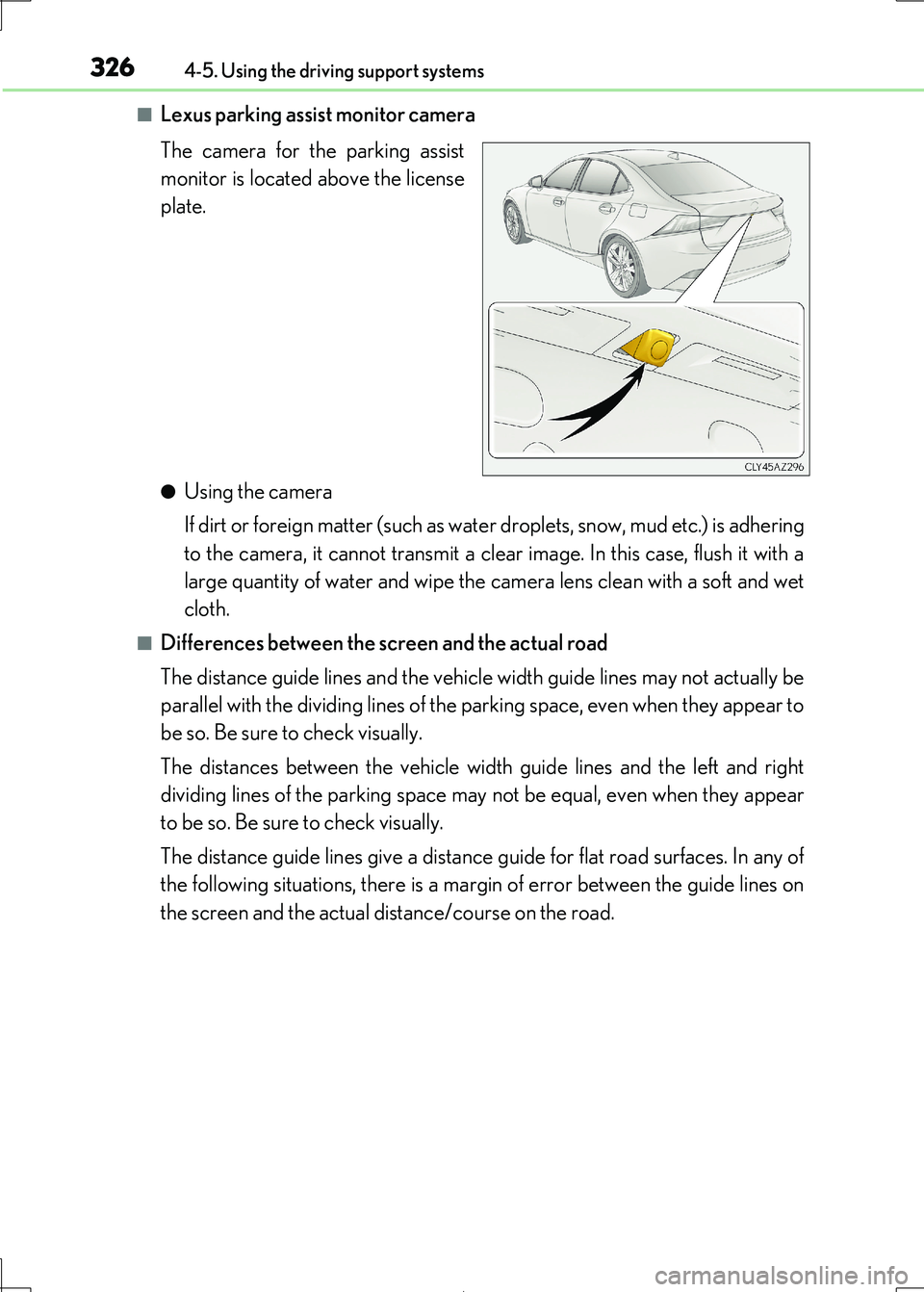 Lexus IS300h 2017  Owners Manual 3264-5. Using the driving support systems
IS300h_EE(OM53D89E)
■Lexus parking assist monitor camera 
The camera for the parking assist 
monitor is located above the license
plate.
●Using the camera