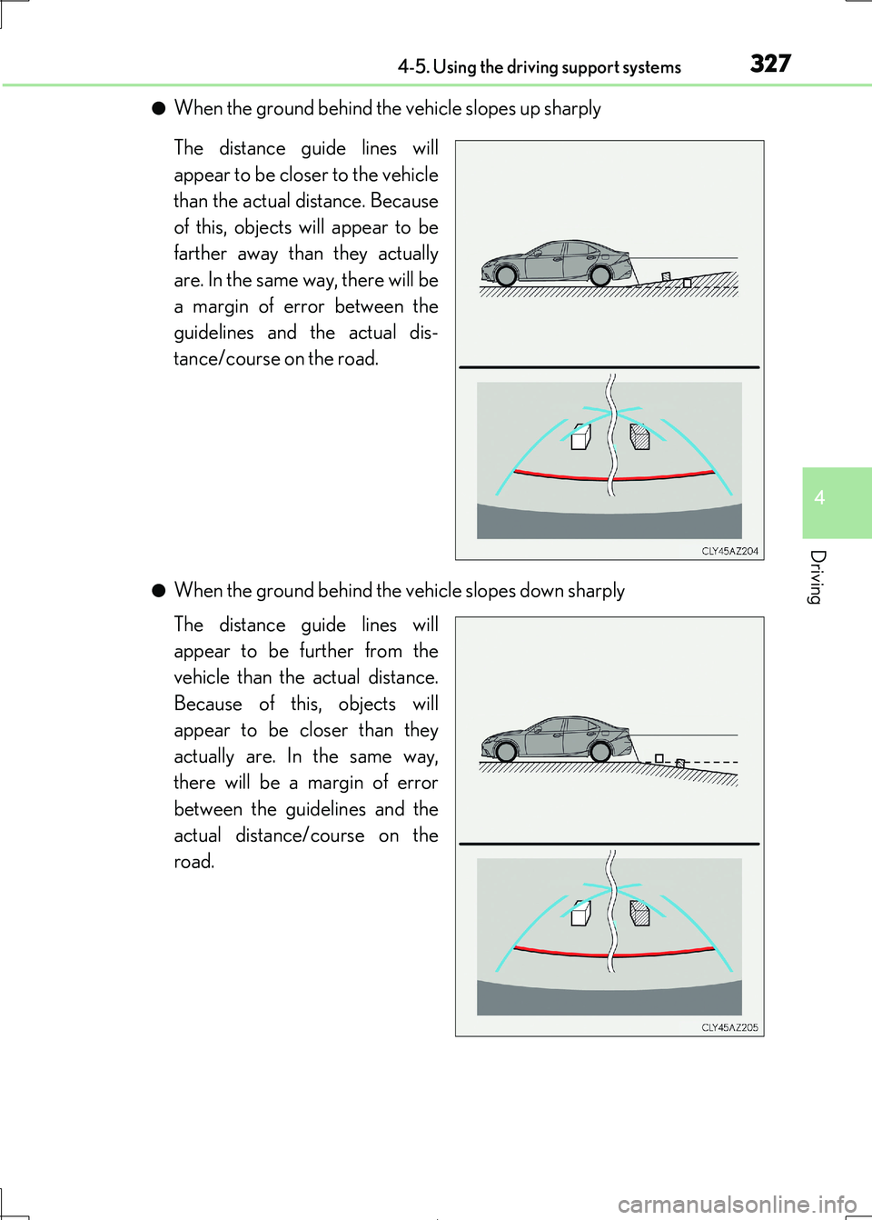 Lexus IS300h 2017 Owners Manual 3274-5. Using the driving support systems
4
Driving
IS300h_EE(OM53D89E)
●When the ground behind the vehicle slopes up sharply
The distance guide lines will
appear to be closer to the vehicle
than Lexus IS300h 2017 Owners Manual 3274-5. Using the driving support systems
4
Driving
IS300h_EE(OM53D89E)
●When the ground behind the vehicle slopes up sharply
The distance guide lines will
appear to be closer to the vehicle
than