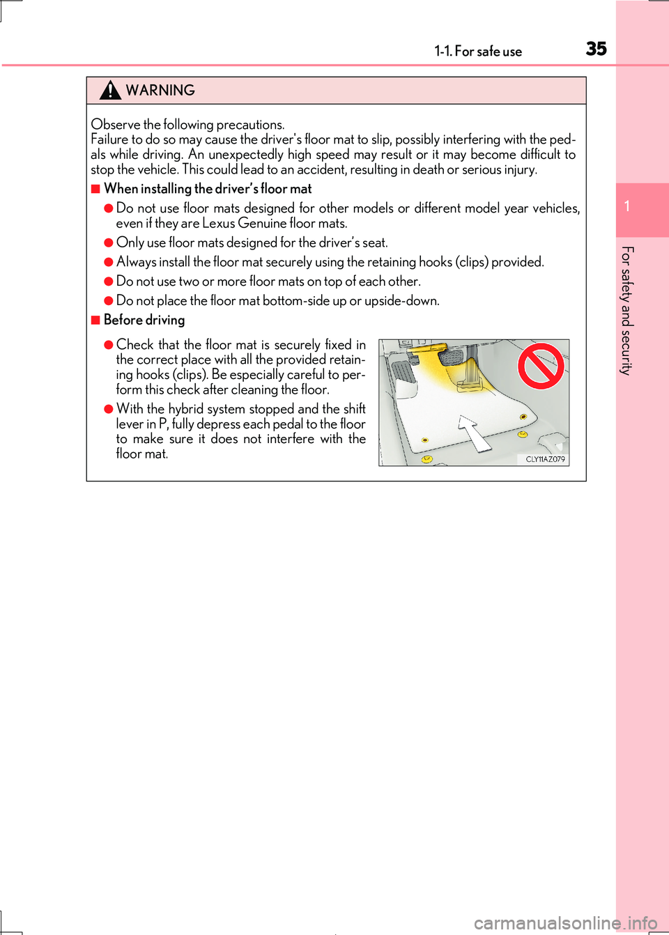 Lexus IS300h 2017  Owners Manual 351-1. For safe use
1
For safety and security
IS300h_EE(OM53D89E)
WARNING
Observe the following precautions.  Failure to do so may cause the drivers floor  mat to slip, possibly interfering with the 