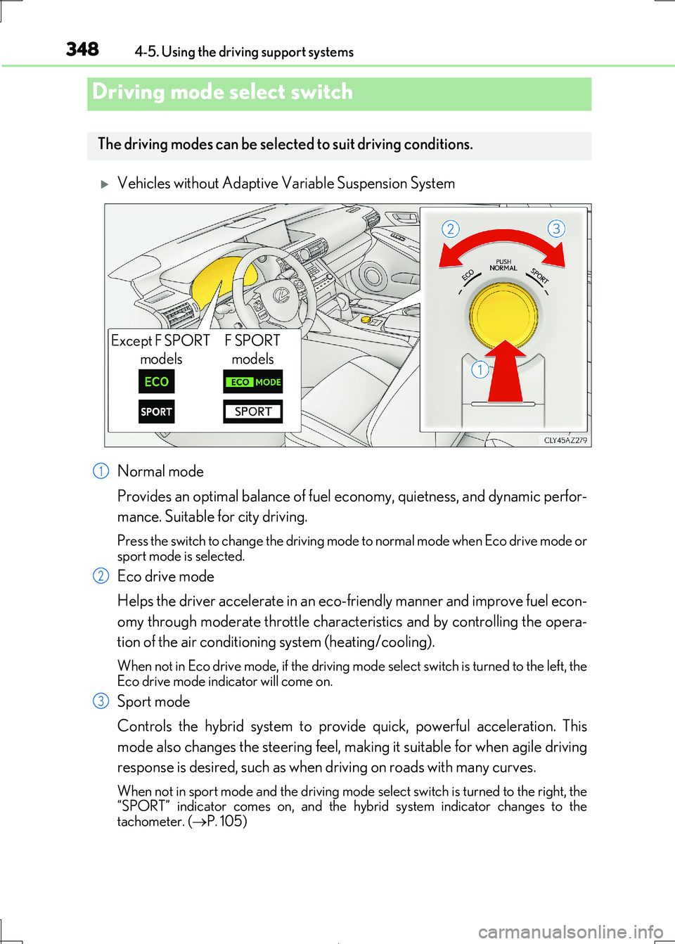 Lexus IS300h 2017  Owners Manual 3484-5. Using the driving support systems
IS300h_EE(OM53D89E)
Vehicles without Adaptive Variable Suspension System 
Normal mode 
Provides an optimal balance of fuel ec onomy, quietness, and dynamic