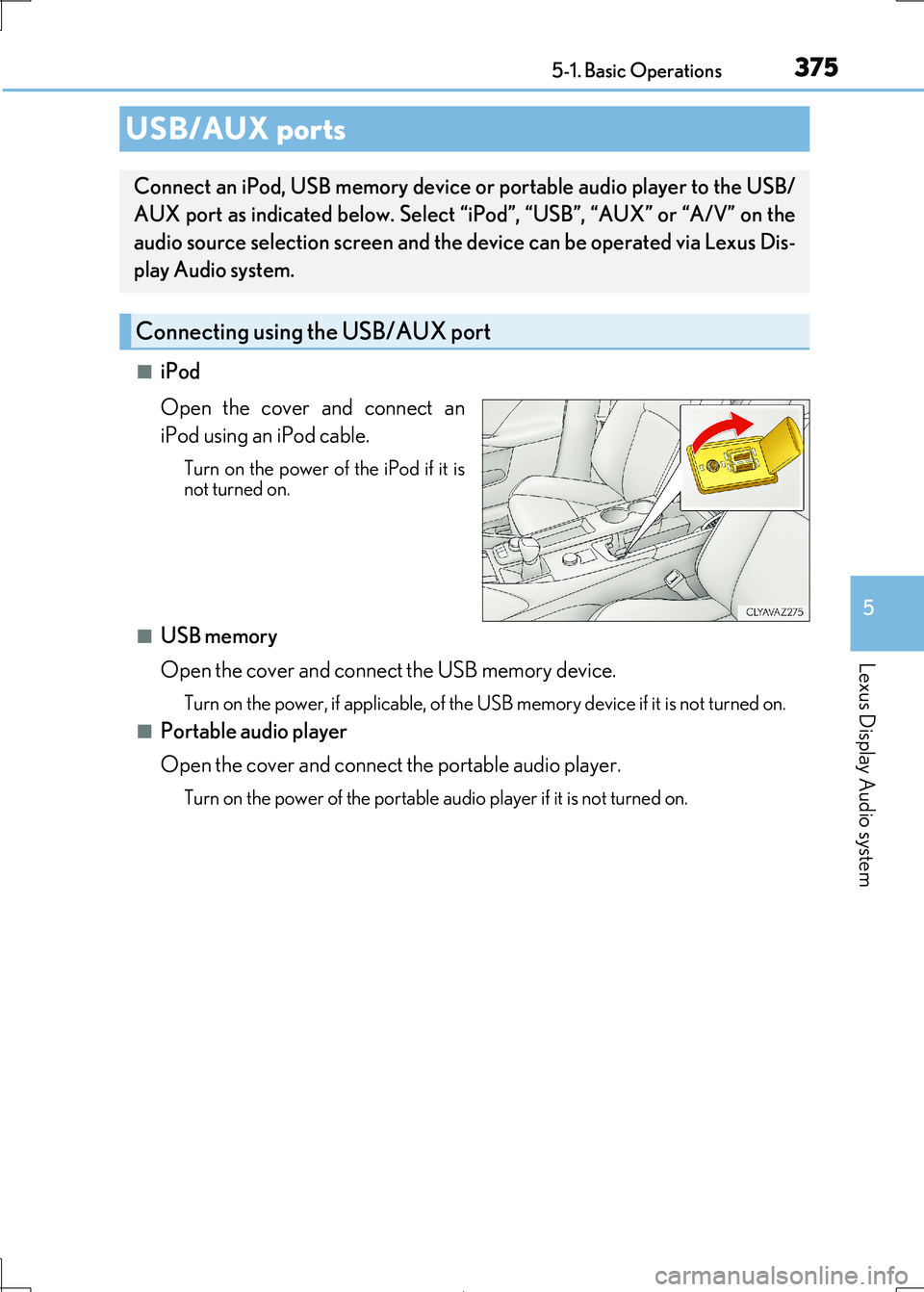 Lexus IS300h 2017 Owners Manual 3755-1. Basic Operations
5
Lexus Display Audio system
IS300h_EE(OM53D89E)
■iPod
Open the cover and connect an
iPod using an iPod cable.
Turn on the power of the iPod if it is not turned on.
■USB Lexus IS300h 2017 Owners Manual 3755-1. Basic Operations
5
Lexus Display Audio system
IS300h_EE(OM53D89E)
■iPod
Open the cover and connect an
iPod using an iPod cable.
Turn on the power of the iPod if it is not turned on.
■USB