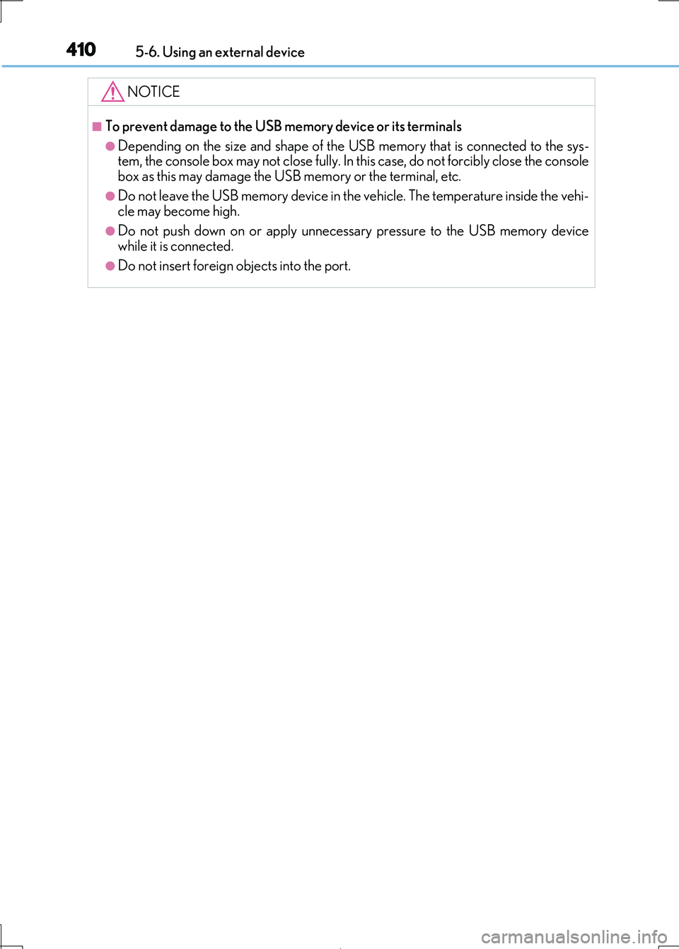 Lexus IS300h 2017 Owners Manual 4105-6. Using an external device
IS300h_EE(OM53D89E)
NOTICE
■To prevent damage to the USB memory device or its terminals
●Depending on the size and shape of the USB memory that is connected to the Lexus IS300h 2017 Owners Manual 4105-6. Using an external device
IS300h_EE(OM53D89E)
NOTICE
■To prevent damage to the USB memory device or its terminals
●Depending on the size and shape of the USB memory that is connected to the