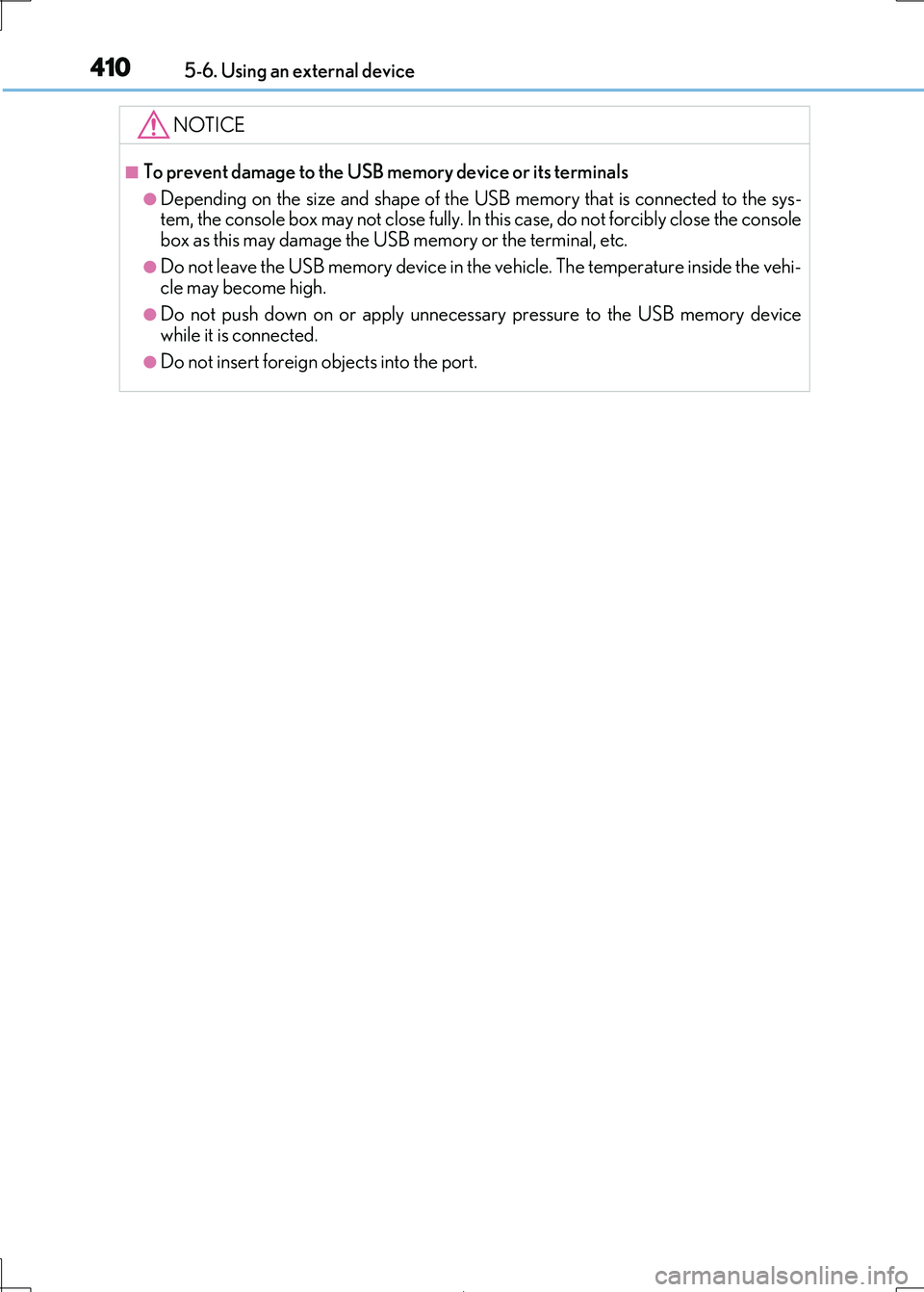 Lexus IS300h 2017  Owners Manual 4105-6. Using an external device
IS300h_EE(OM53D89E)
NOTICE
■To prevent damage to the USB memory device or its terminals
●Depending on the size and shape of the USB memory that is connected to the