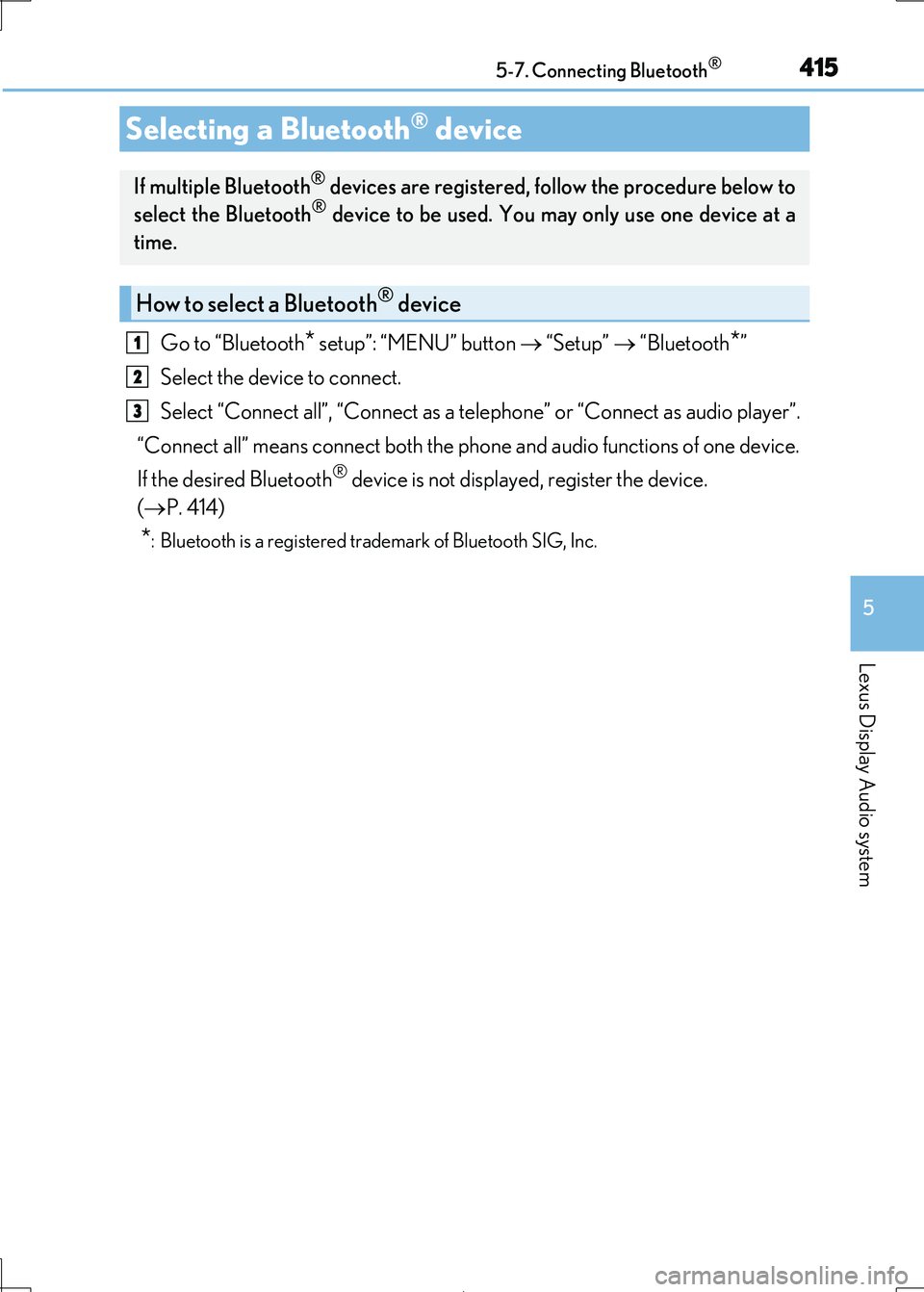 Lexus IS300h 2017 Owners Manual 4155-7. Connecting Bluetooth®
5
Lexus Display Audio system
IS300h_EE(OM53D89E)
Go to “Bluetooth* setup”: “MENU” button “Setup” “Bluetooth*”
Select the device to connect.
Sele Lexus IS300h 2017 Owners Manual 4155-7. Connecting Bluetooth®
5
Lexus Display Audio system
IS300h_EE(OM53D89E)
Go to “Bluetooth* setup”: “MENU” button “Setup” “Bluetooth*”
Select the device to connect.
Sele