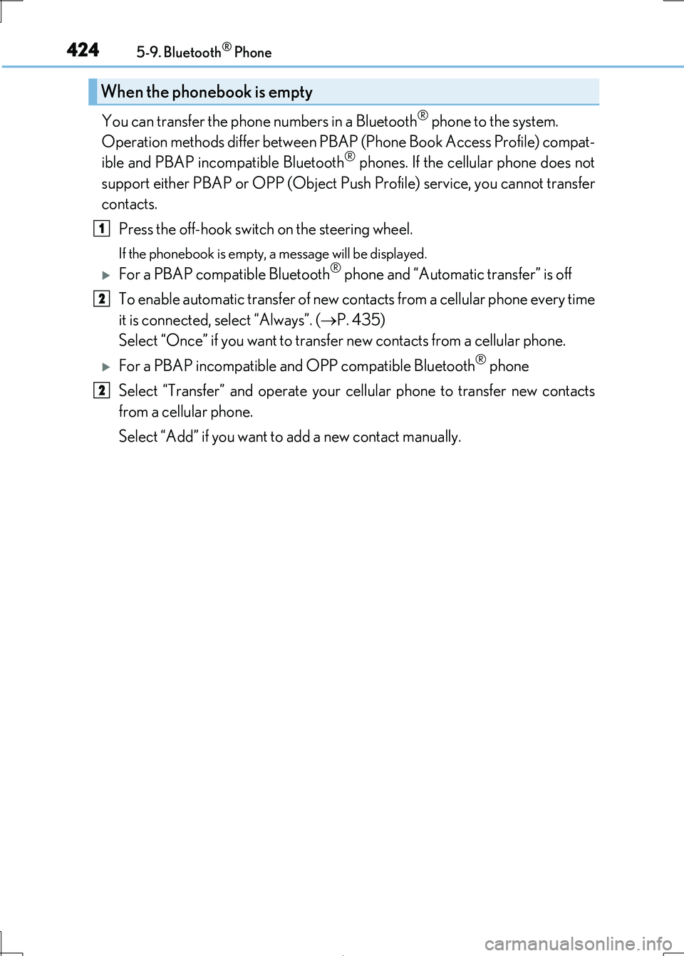 Lexus IS300h 2017 Owners Manual 4245-9. Bluetooth® Phone
IS300h_EE(OM53D89E)
You can transfer the phone numbers in a Bluetooth® phone to the system.
Operation methods differ between PBAP (Phone Book Access Profile) compat-
ibl Lexus IS300h 2017 Owners Manual 4245-9. Bluetooth® Phone
IS300h_EE(OM53D89E)
You can transfer the phone numbers in a Bluetooth® phone to the system.
Operation methods differ between PBAP (Phone Book Access Profile) compat-
ibl