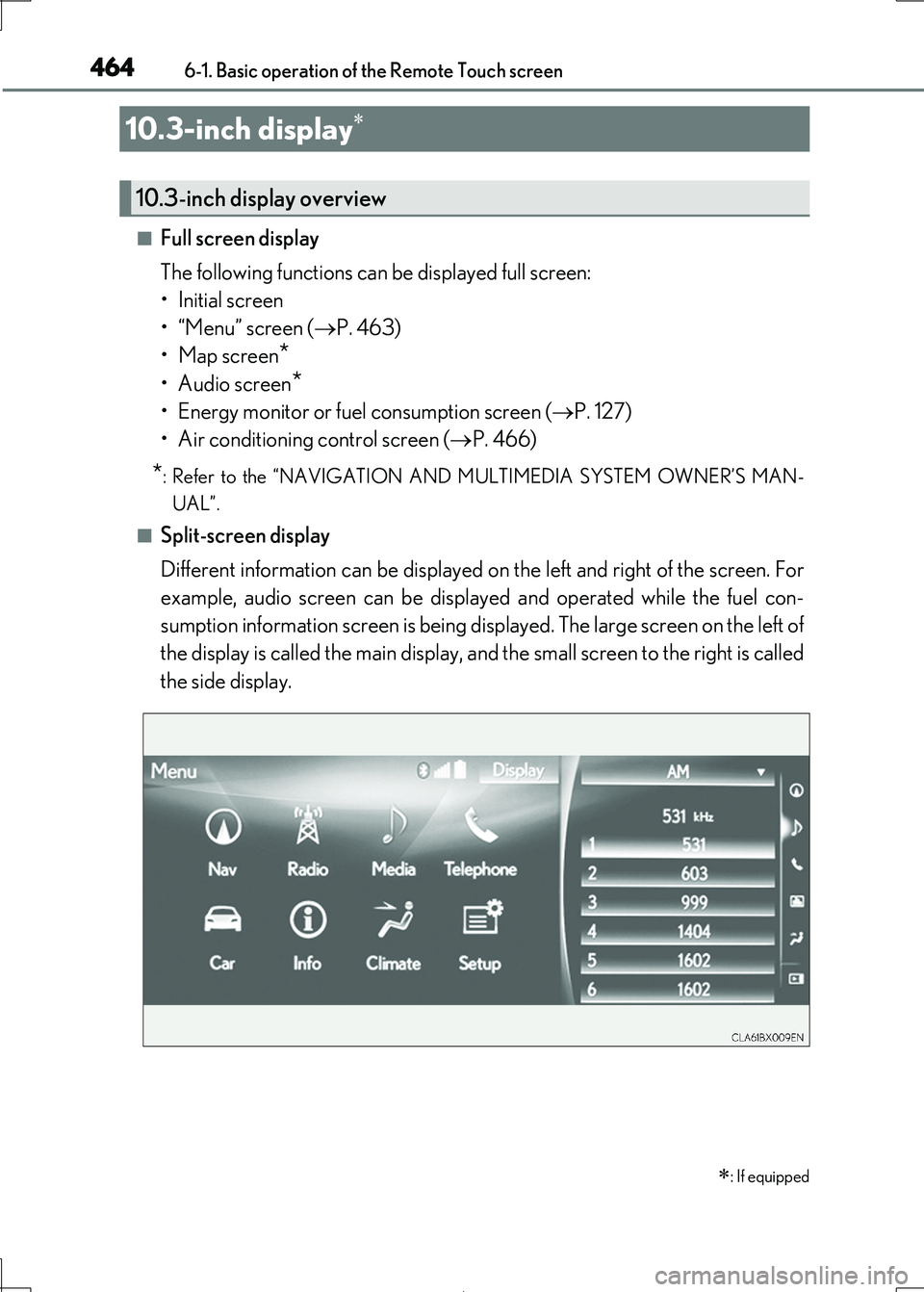 Lexus IS300h 2017 User Guide 4646-1. Basic operation of the Remote Touch screen
IS300h_EE(OM53D89E)
■Full screen display
The following functions can be displayed full screen:
• Initial screen
• “Menu” screen ( P. Lexus IS300h 2017 User Guide 4646-1. Basic operation of the Remote Touch screen
IS300h_EE(OM53D89E)
■Full screen display
The following functions can be displayed full screen:
• Initial screen
• “Menu” screen ( P.