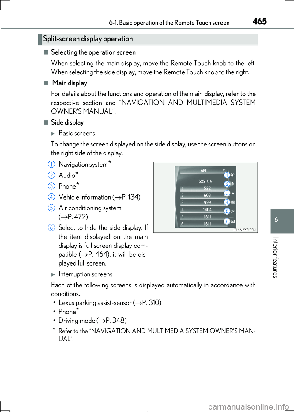 Lexus IS300h 2017 User Guide 4656-1. Basic operation of the Remote Touch screen
6
Interior features
IS300h_EE(OM53D89E)
■Selecting the operation screen
When selecting the main display, move the Remote Touch knob to the left. Lexus IS300h 2017 User Guide 4656-1. Basic operation of the Remote Touch screen
6
Interior features
IS300h_EE(OM53D89E)
■Selecting the operation screen
When selecting the main display, move the Remote Touch knob to the left.